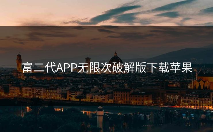 富二代APP无限次破解版下载苹果 富二代APP无限次破解版下载苹果